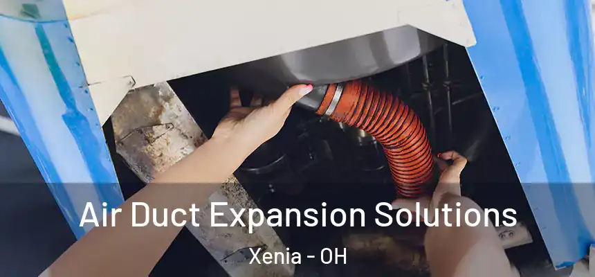Air Duct Expansion Solutions Xenia - OH