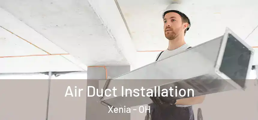 Air Duct Installation Xenia - OH
