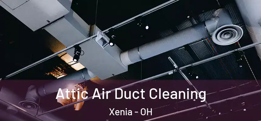 Attic Air Duct Cleaning Xenia - OH