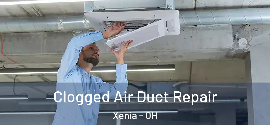 Clogged Air Duct Repair Xenia - OH
