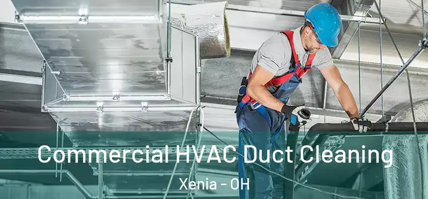 Commercial HVAC Duct Cleaning Xenia - OH