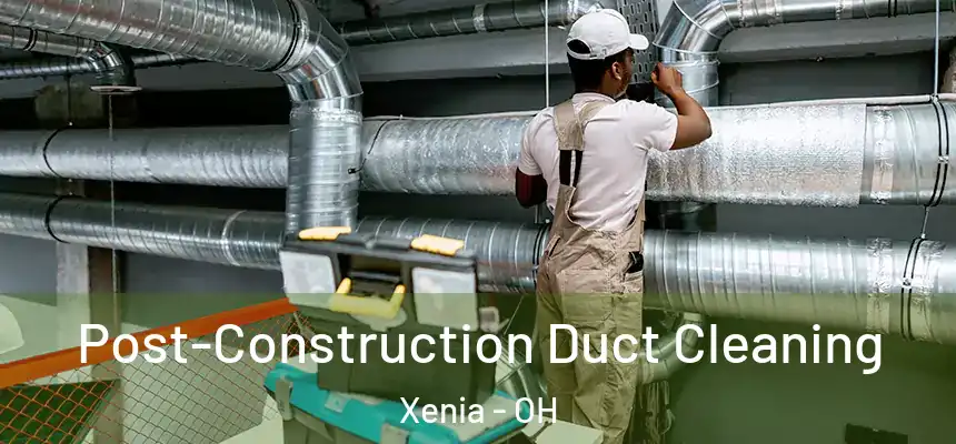  Post-Construction Duct Cleaning Xenia - OH