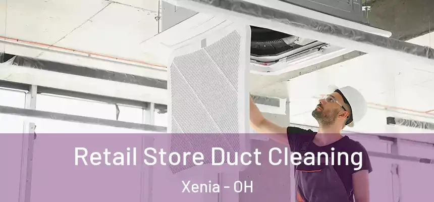  Retail Store Duct Cleaning Xenia - OH
